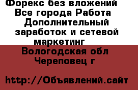 Форекс без вложений. - Все города Работа » Дополнительный заработок и сетевой маркетинг   . Вологодская обл.,Череповец г.